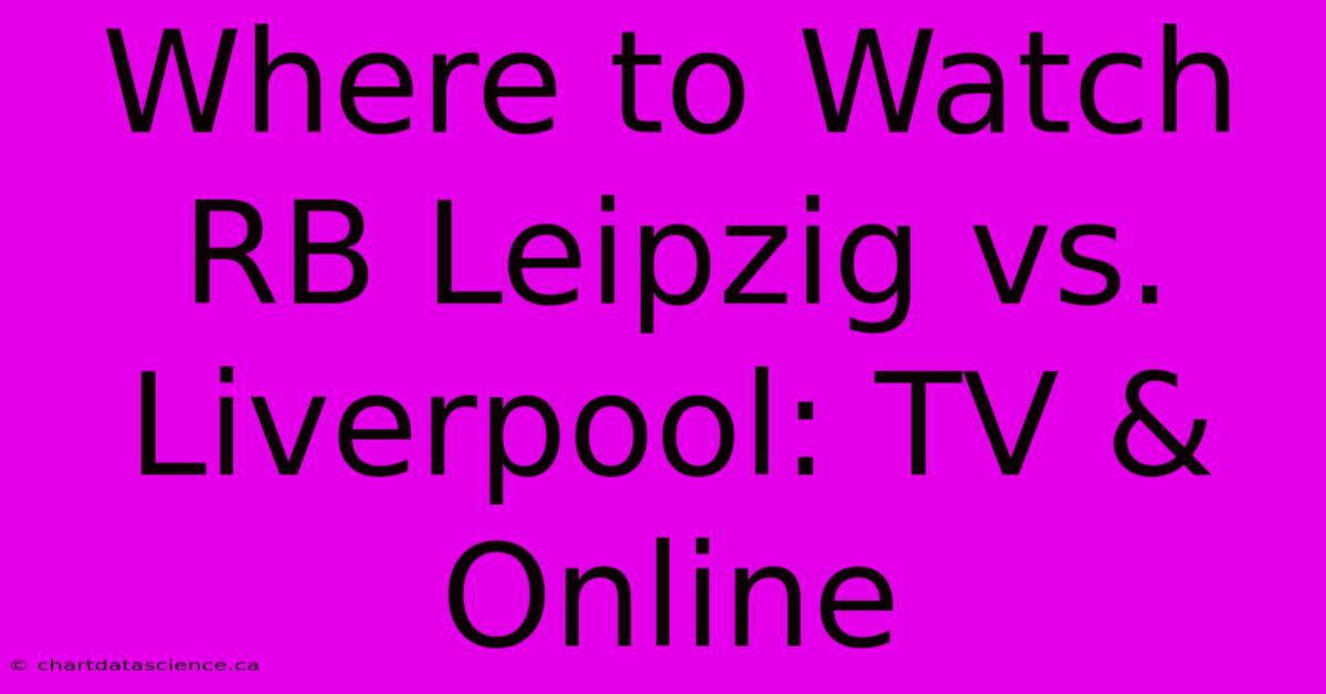 Where To Watch RB Leipzig Vs. Liverpool: TV & Online