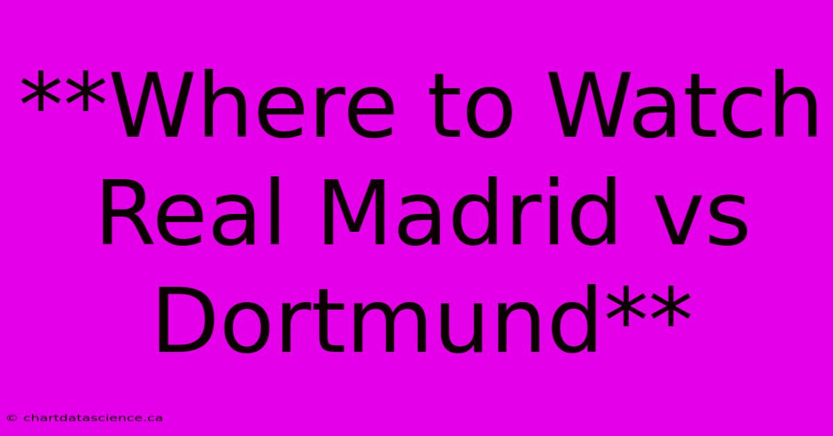 **Where To Watch Real Madrid Vs Dortmund**