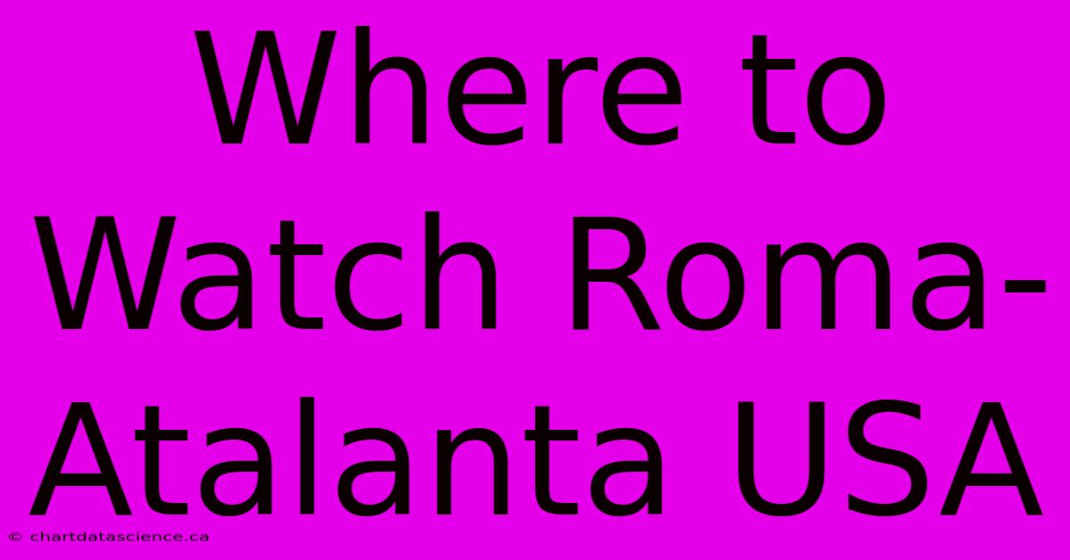 Where To Watch Roma-Atalanta USA