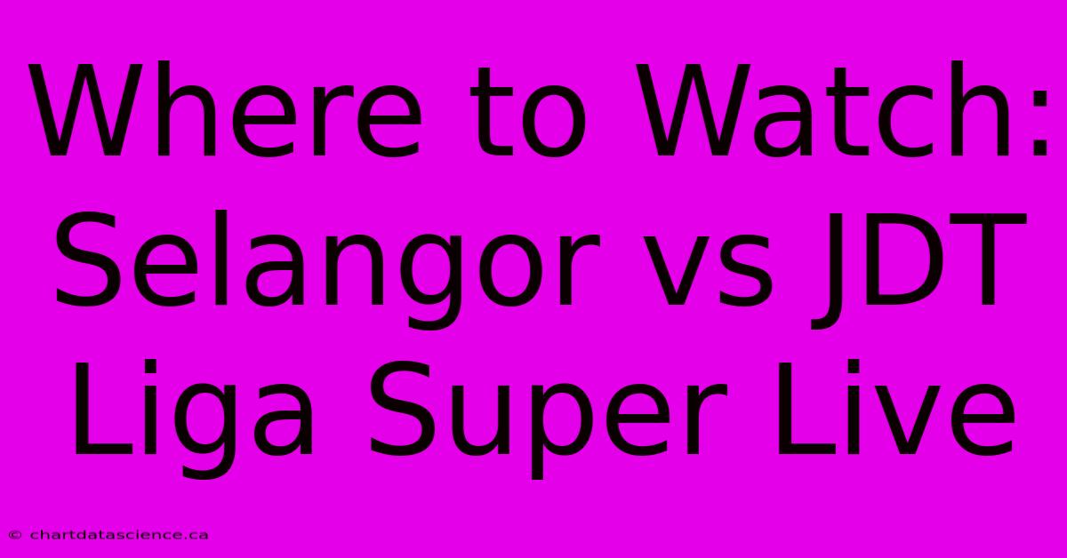 Where To Watch: Selangor Vs JDT Liga Super Live