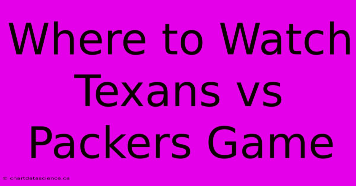 Where To Watch Texans Vs Packers Game