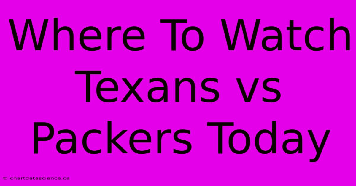 Where To Watch Texans Vs Packers Today