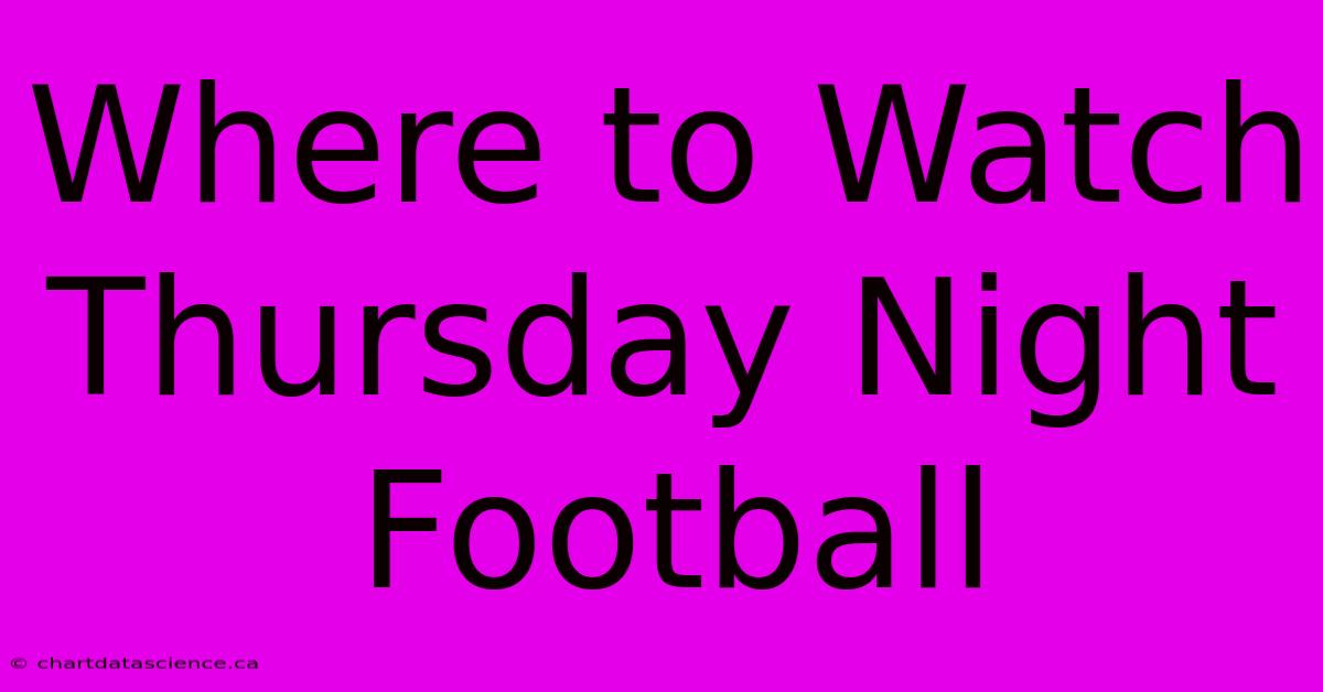 Where To Watch Thursday Night Football