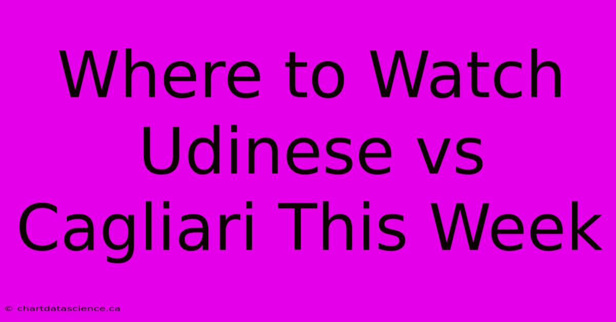 Where To Watch Udinese Vs Cagliari This Week