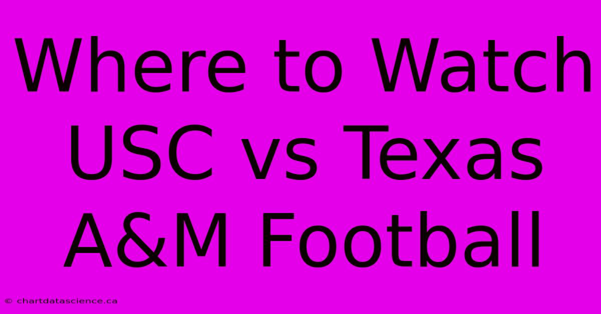 Where To Watch USC Vs Texas A&M Football