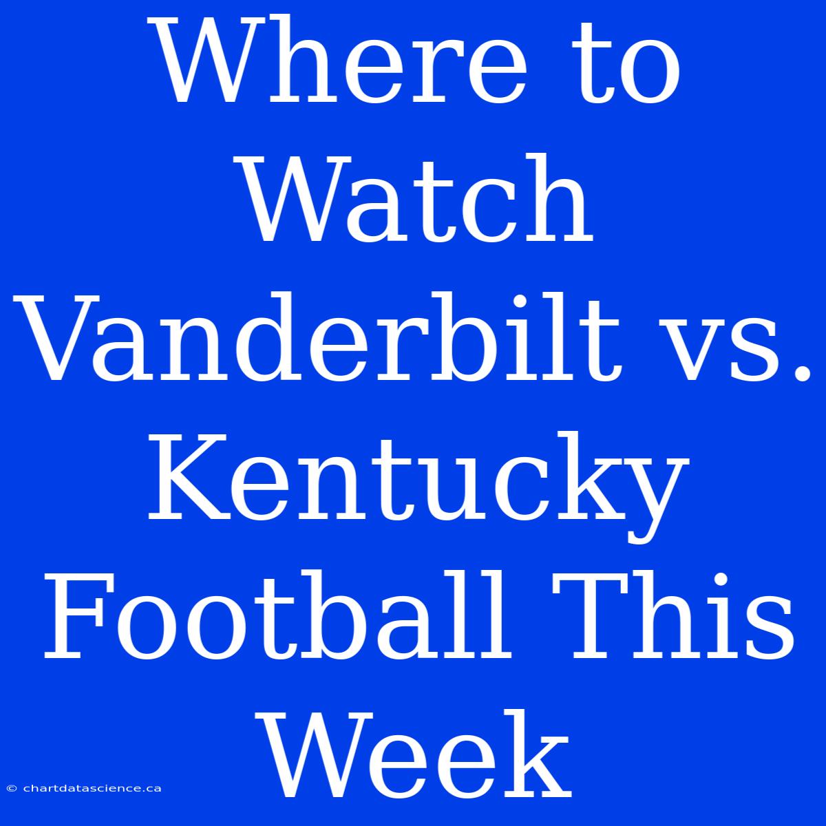 Where To Watch Vanderbilt Vs. Kentucky Football This Week