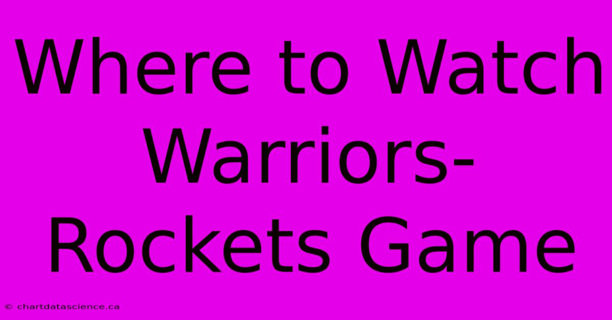 Where To Watch Warriors-Rockets Game