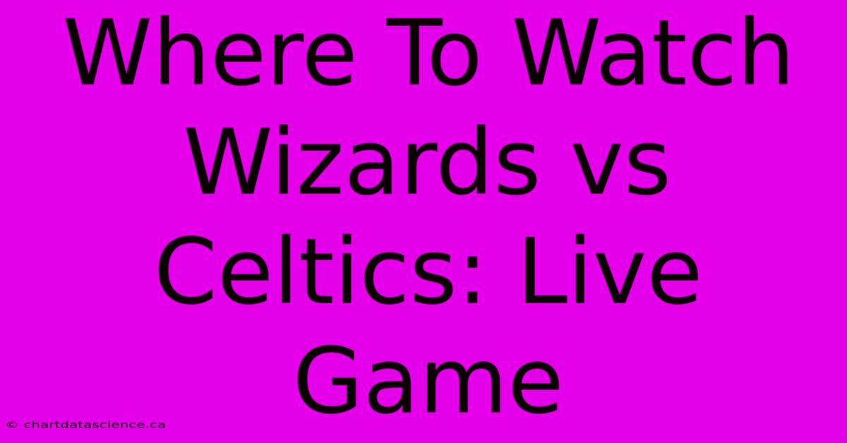 Where To Watch Wizards Vs Celtics: Live Game