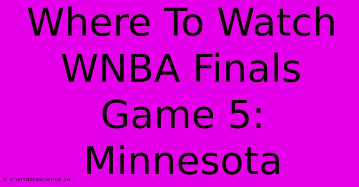 Where To Watch WNBA Finals Game 5: Minnesota