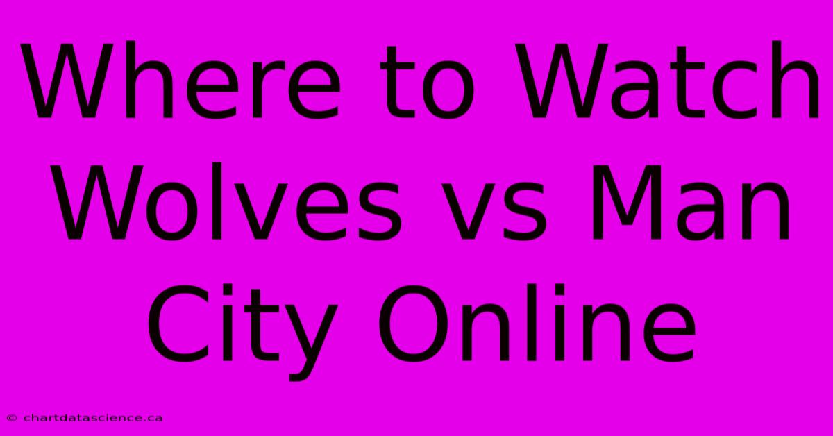 Where To Watch Wolves Vs Man City Online