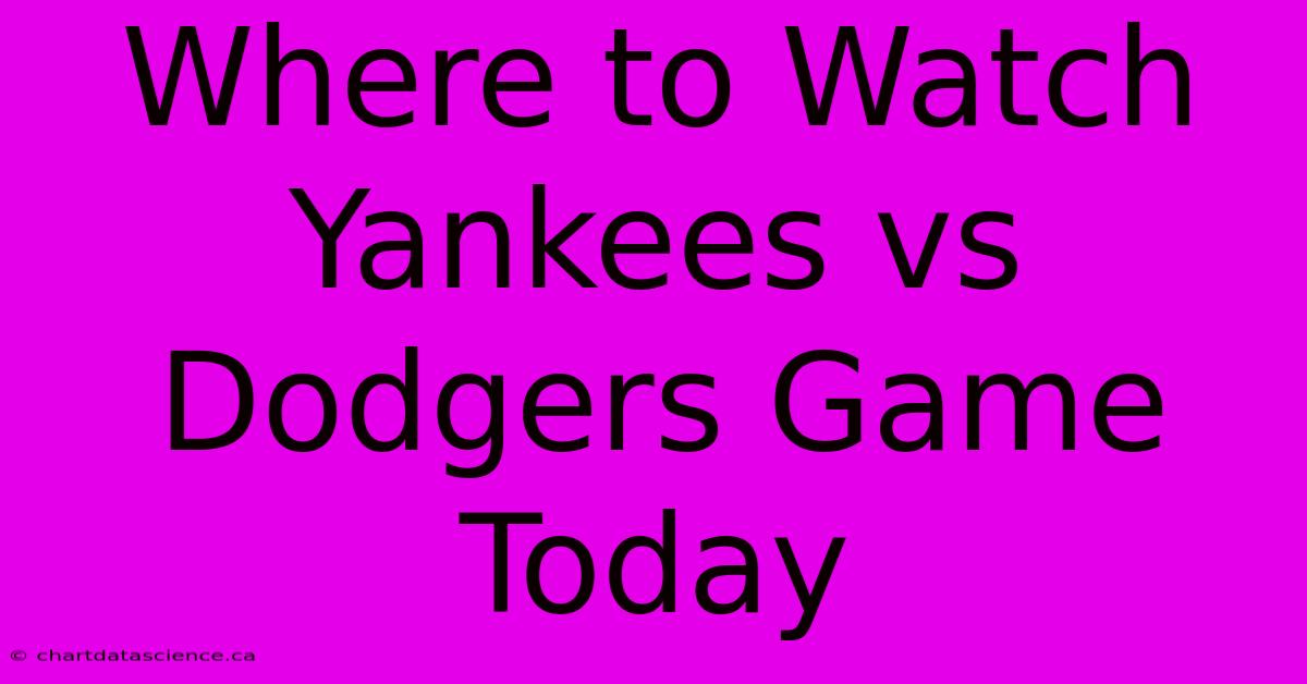 Where To Watch Yankees Vs Dodgers Game Today