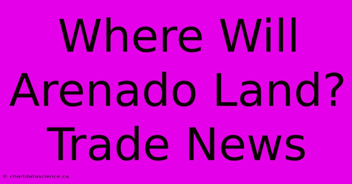 Where Will Arenado Land? Trade News