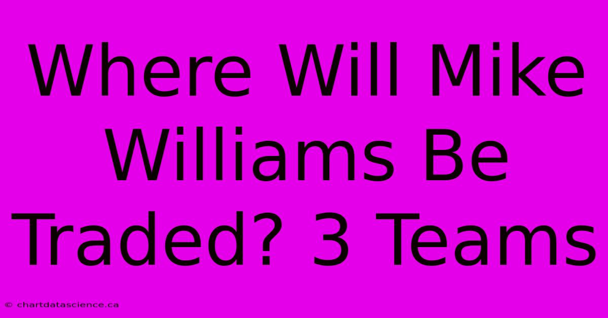 Where Will Mike Williams Be Traded? 3 Teams