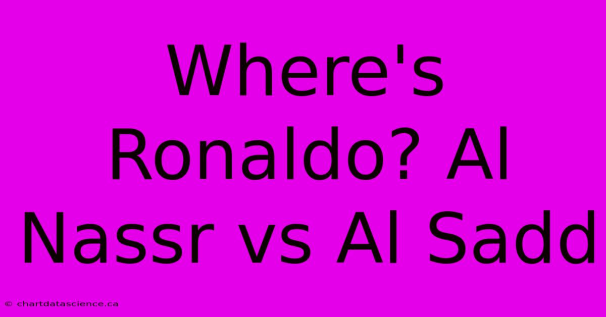 Where's Ronaldo? Al Nassr Vs Al Sadd