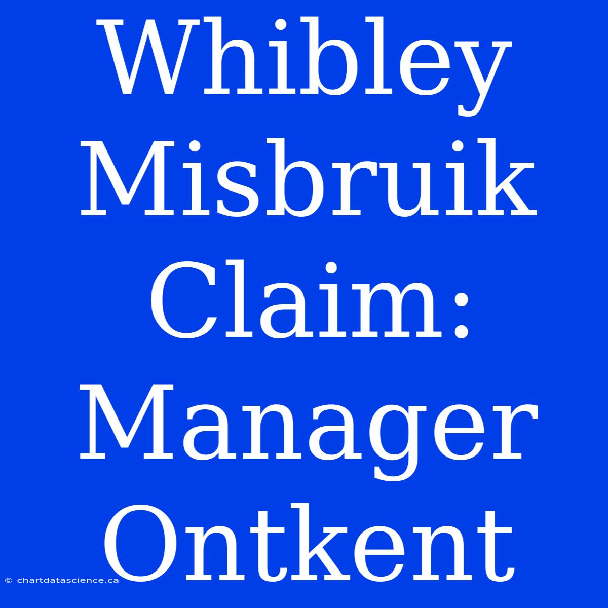 Whibley Misbruik Claim: Manager Ontkent