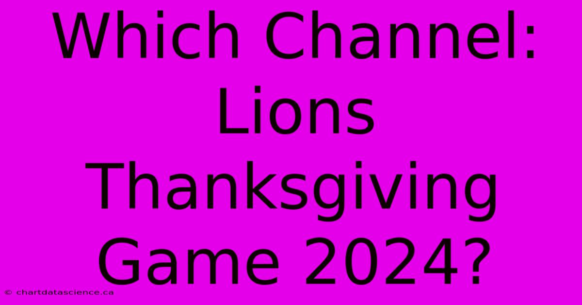 Which Channel: Lions Thanksgiving Game 2024?