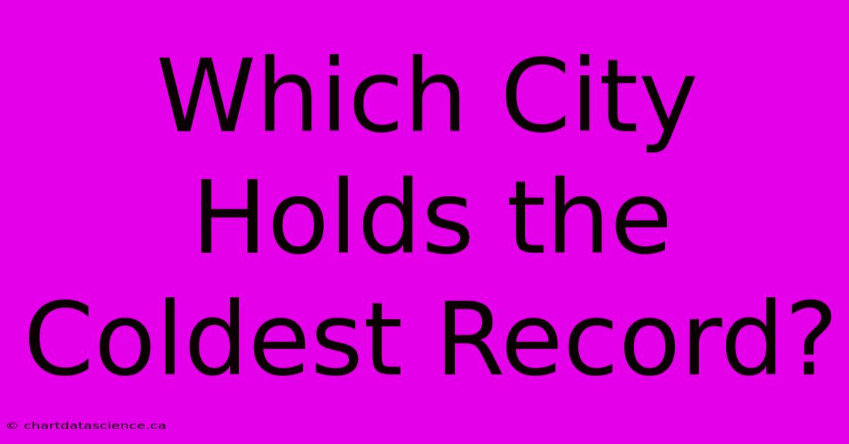 Which City Holds The Coldest Record?