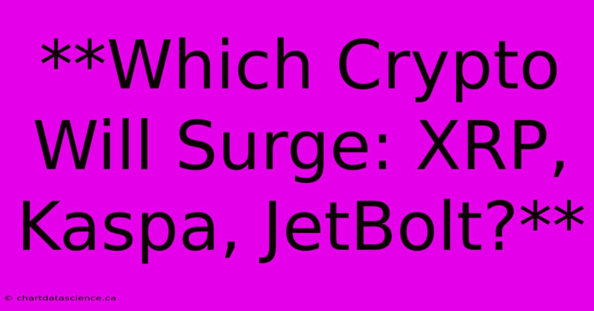 **Which Crypto Will Surge: XRP, Kaspa, JetBolt?**