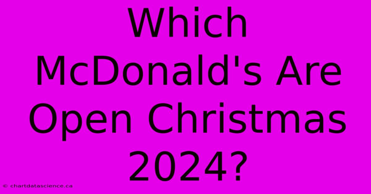 Which McDonald's Are Open Christmas 2024?