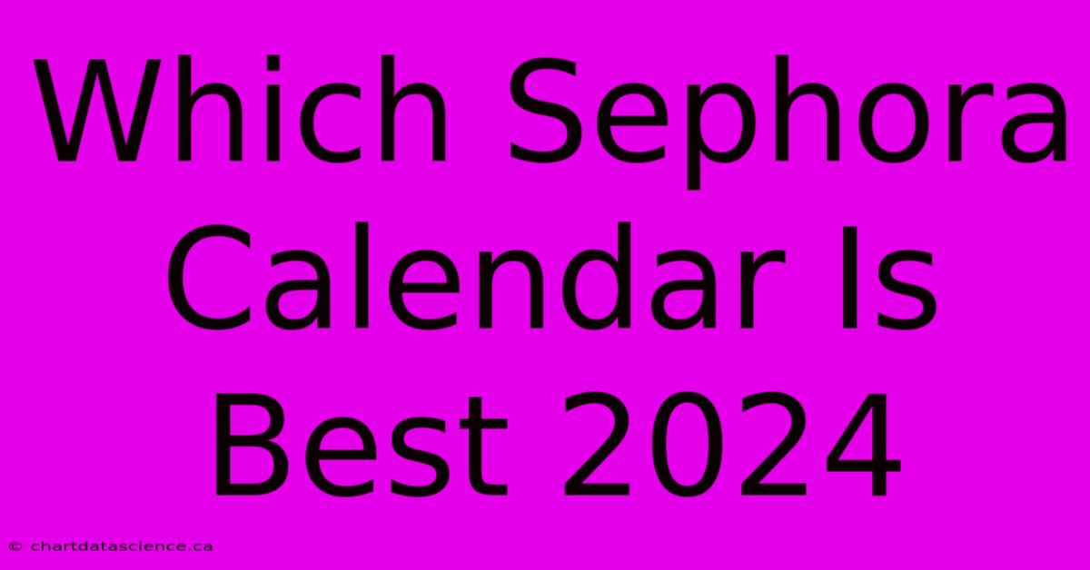 Which Sephora Calendar Is Best 2024 