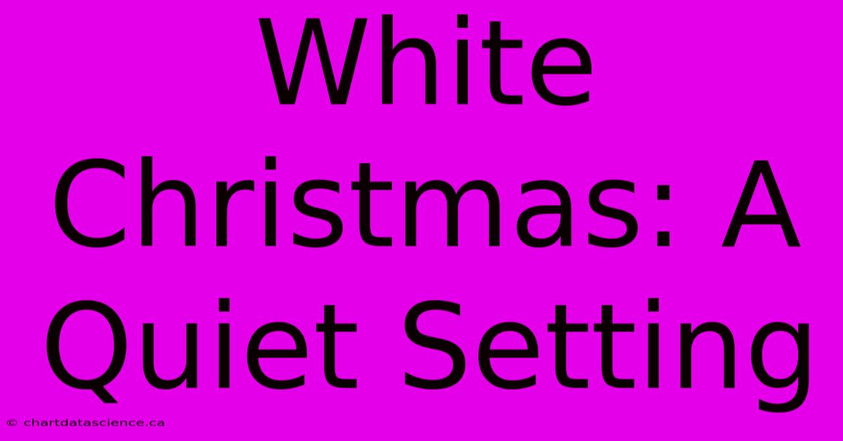 White Christmas: A Quiet Setting