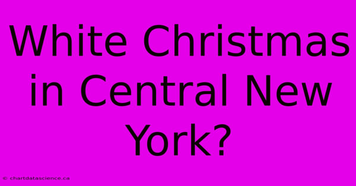 White Christmas In Central New York?