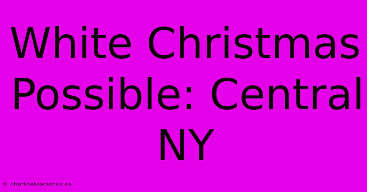 White Christmas Possible: Central NY