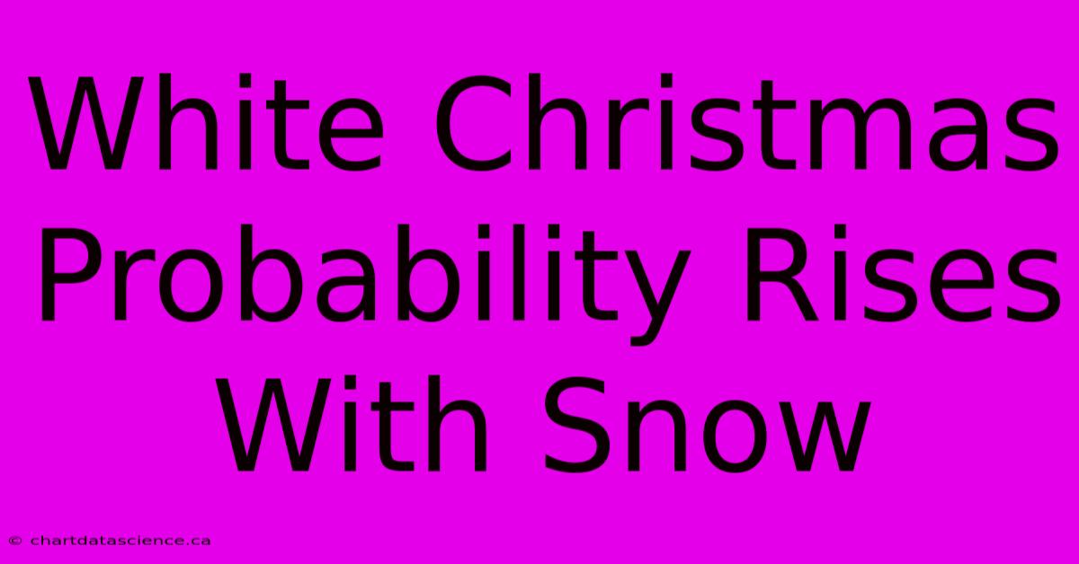 White Christmas Probability Rises With Snow