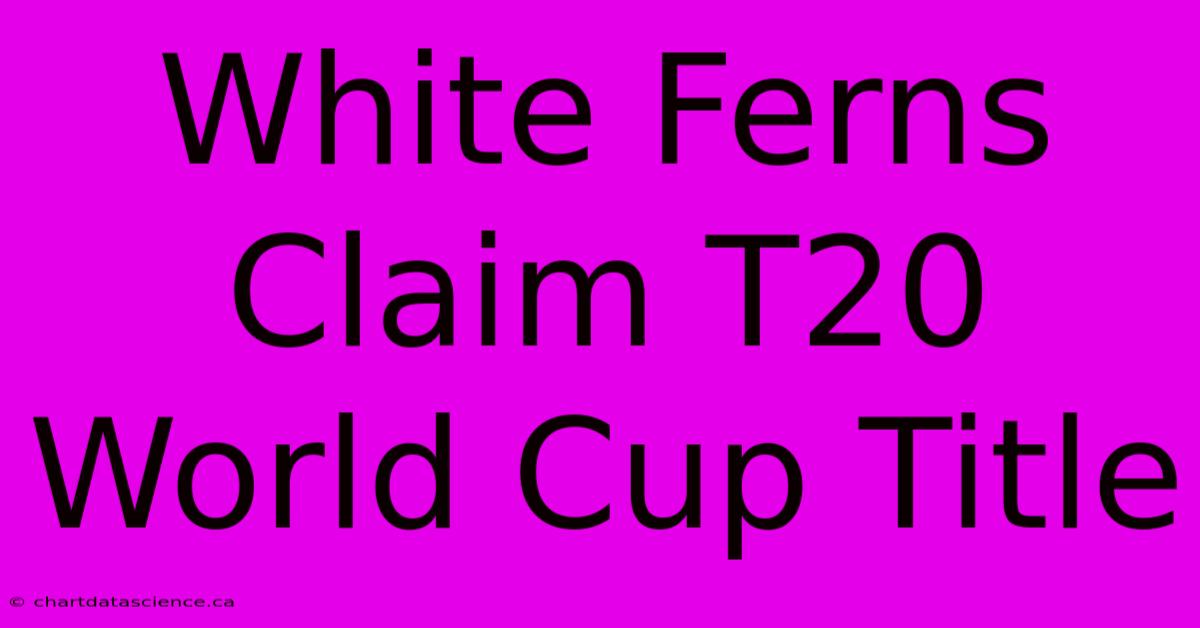 White Ferns Claim T20 World Cup Title