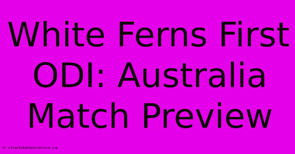 White Ferns First ODI: Australia Match Preview