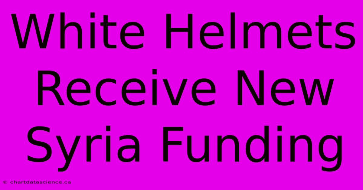 White Helmets Receive New Syria Funding