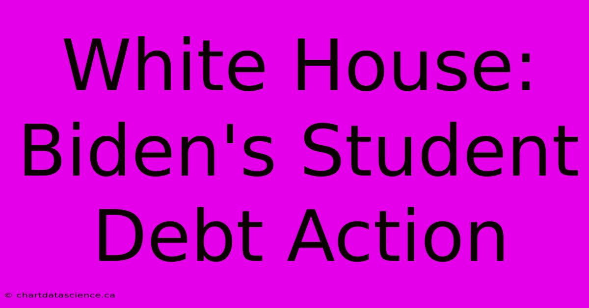 White House: Biden's Student Debt Action