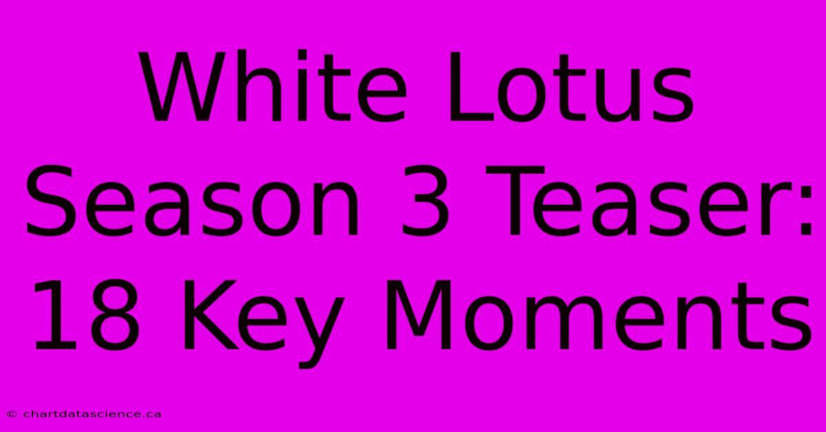 White Lotus Season 3 Teaser: 18 Key Moments