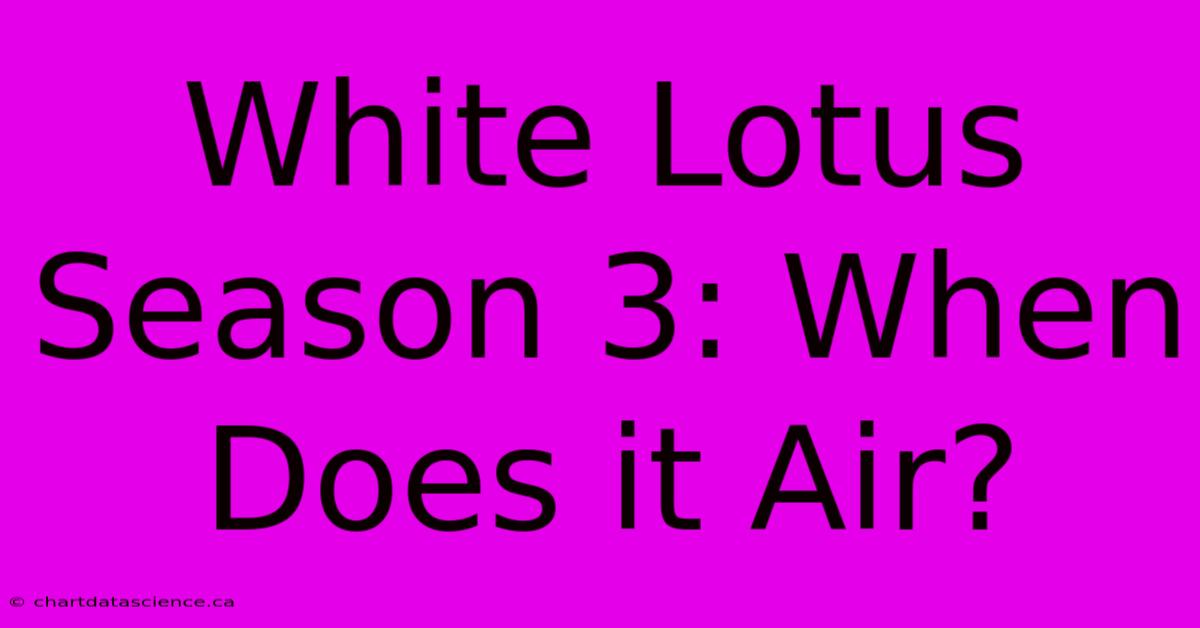 White Lotus Season 3: When Does It Air?