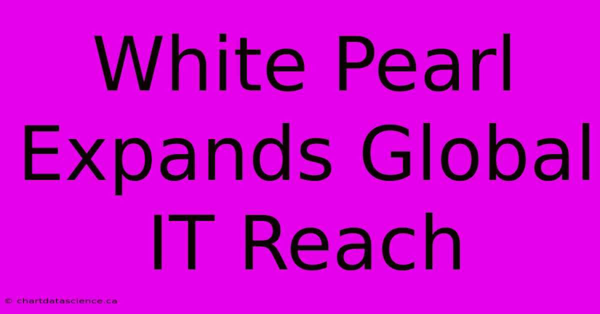 White Pearl Expands Global IT Reach