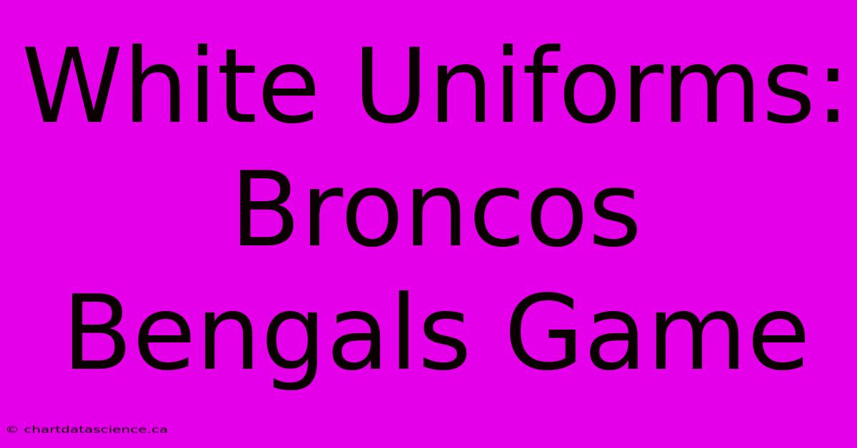 White Uniforms: Broncos Bengals Game