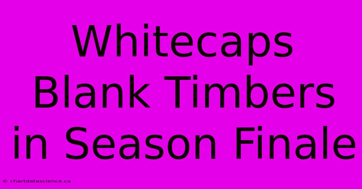 Whitecaps Blank Timbers In Season Finale