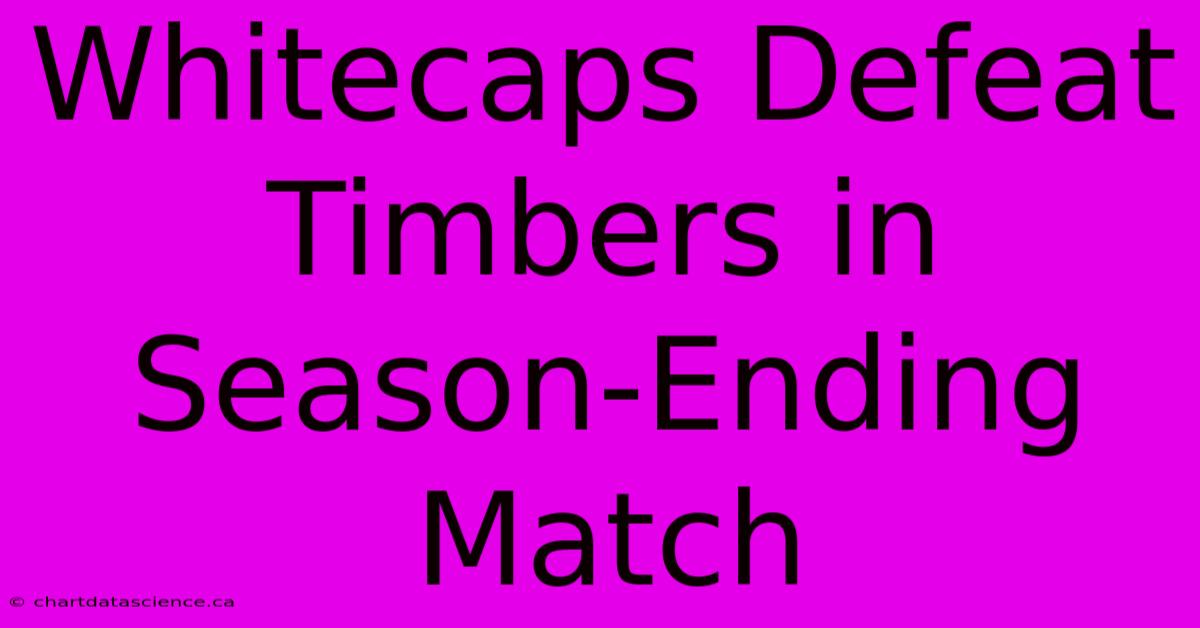 Whitecaps Defeat Timbers In Season-Ending Match