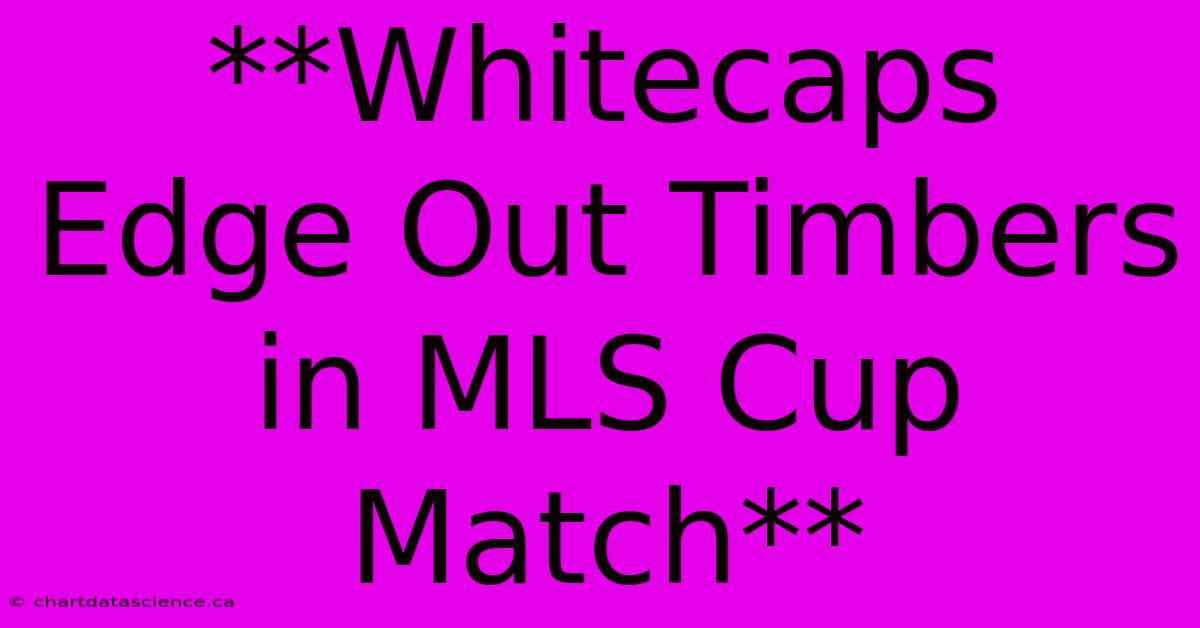 **Whitecaps Edge Out Timbers In MLS Cup Match**