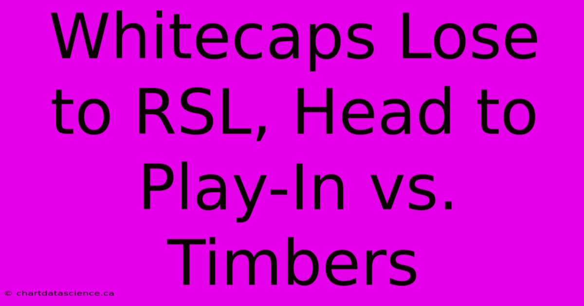 Whitecaps Lose To RSL, Head To Play-In Vs. Timbers 