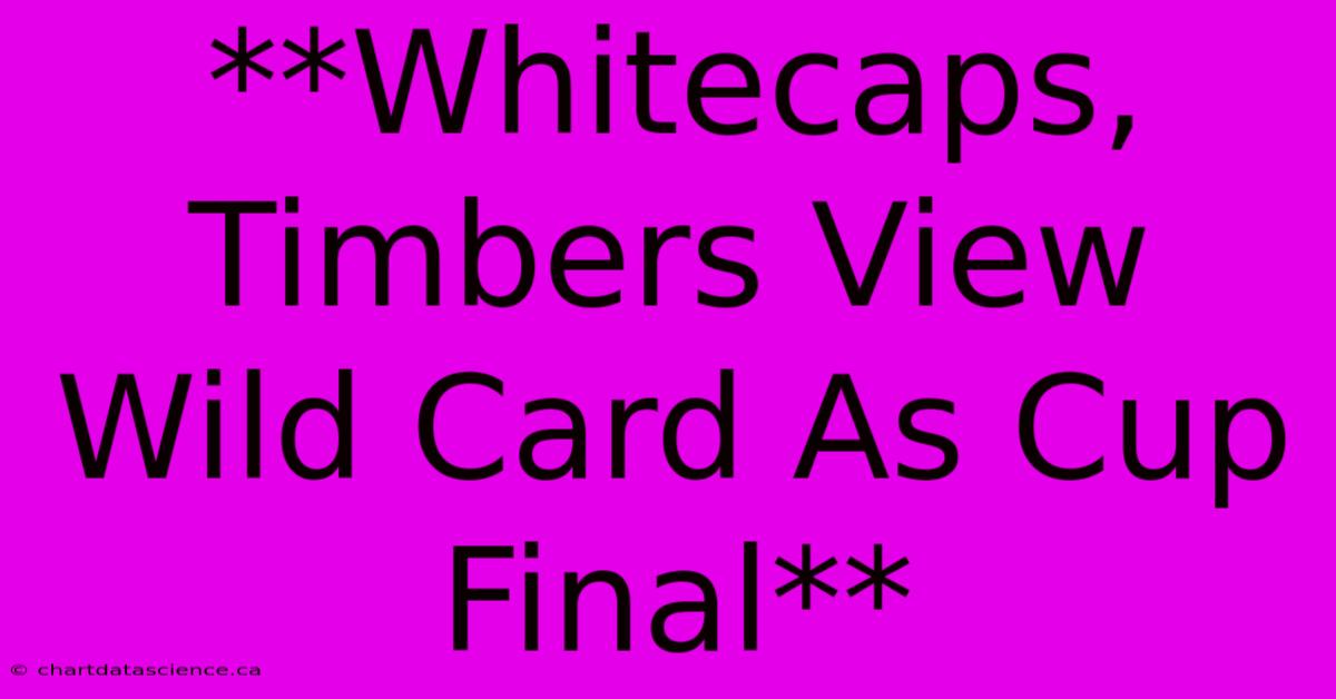 **Whitecaps, Timbers View Wild Card As Cup Final**