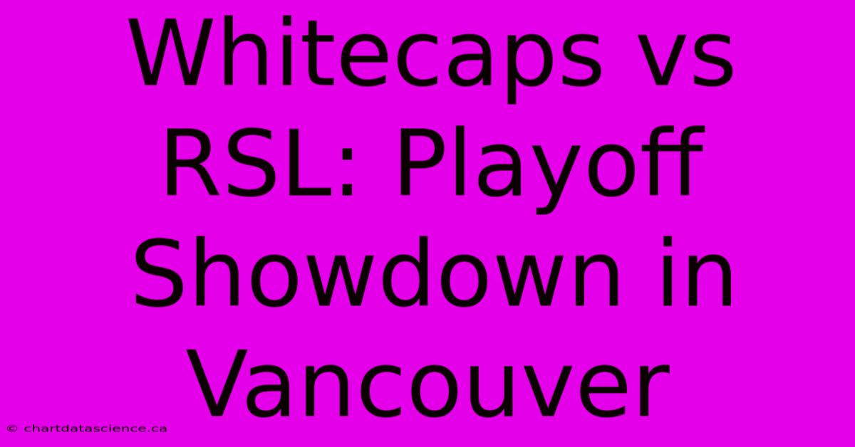 Whitecaps Vs RSL: Playoff Showdown In Vancouver 