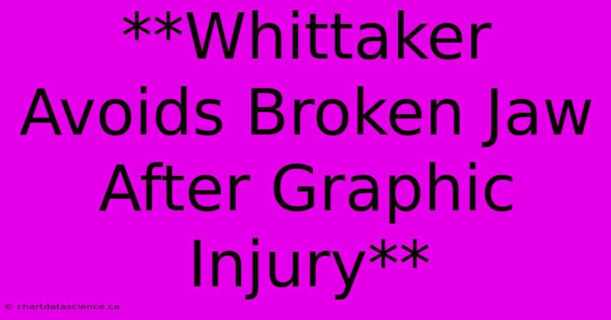 **Whittaker Avoids Broken Jaw After Graphic Injury**