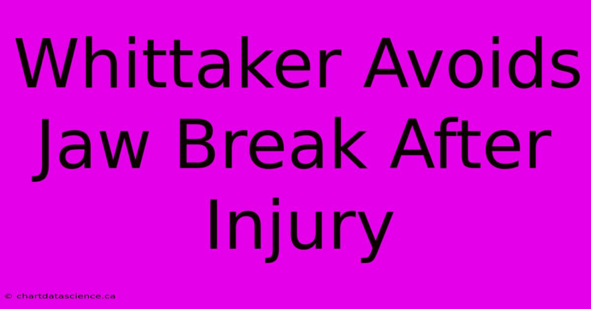 Whittaker Avoids Jaw Break After Injury