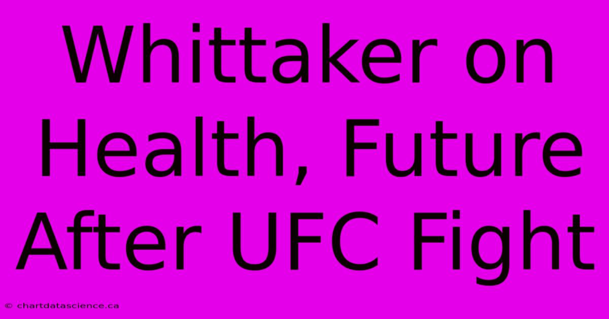 Whittaker On Health, Future After UFC Fight 