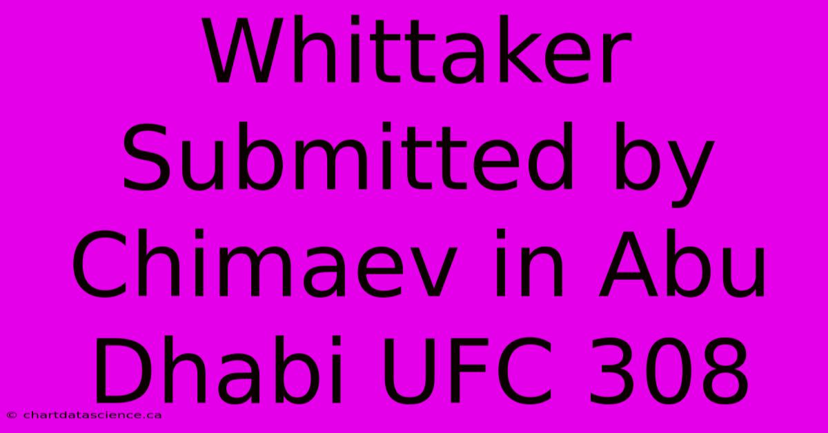 Whittaker Submitted By Chimaev In Abu Dhabi UFC 308