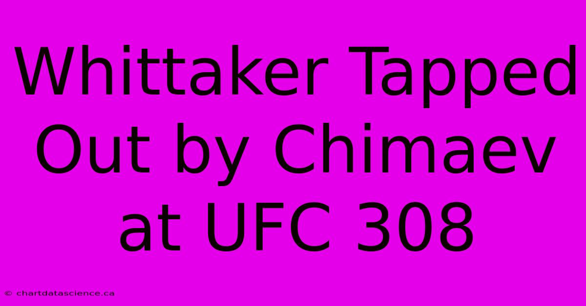 Whittaker Tapped Out By Chimaev At UFC 308 