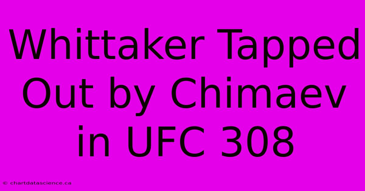 Whittaker Tapped Out By Chimaev In UFC 308 