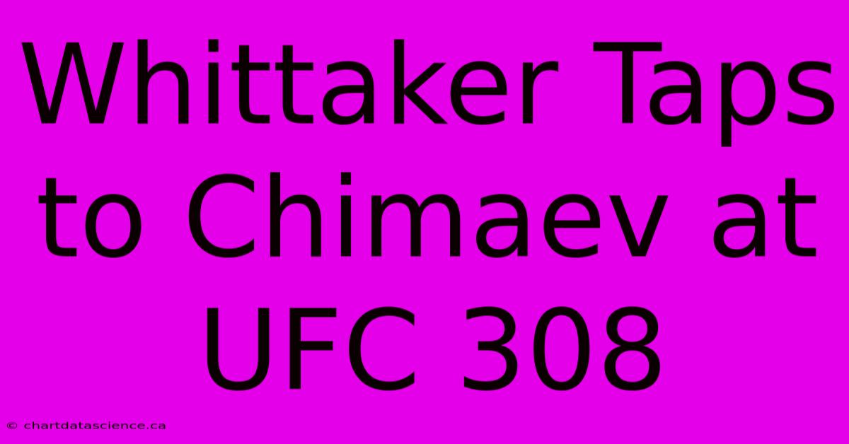 Whittaker Taps To Chimaev At UFC 308 