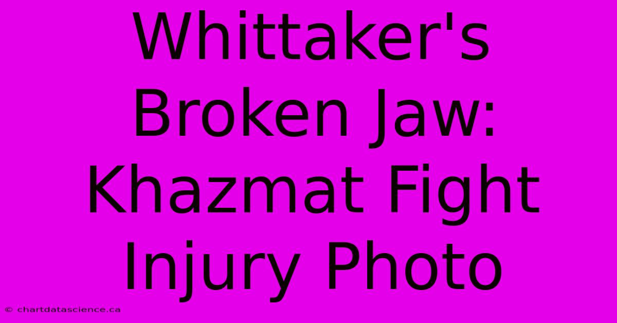 Whittaker's Broken Jaw: Khazmat Fight Injury Photo 